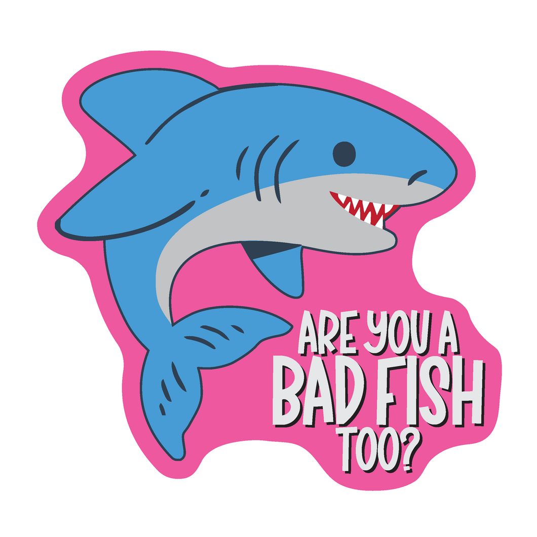 Are You A Bad Fish Too? 3 inch waterproof vinyl sticker