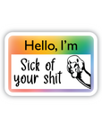 Hello, I'm Sick of Your Shit 3 inch name tag Sticker
