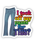 I Took Off My Pants For This? vinyl sticker