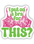 I Put On A Bra For This? vinyl sticker