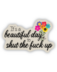 It's a beautiful day to STFU 3 inch waterproof vinyl sticker