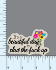 It's a beautiful day to STFU 3 inch waterproof vinyl sticker