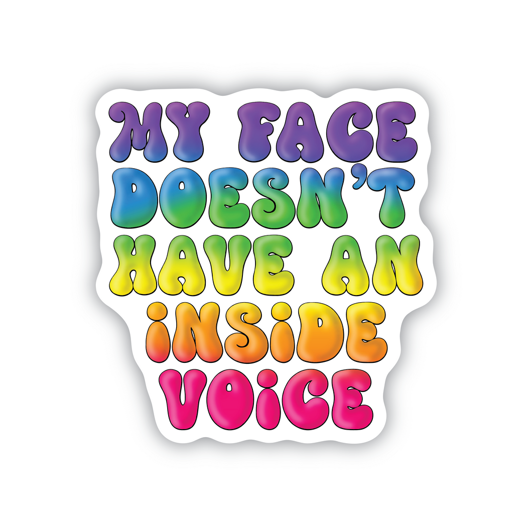 My Face Doesn't Have An Inside Voice rainbow vinyl sticker