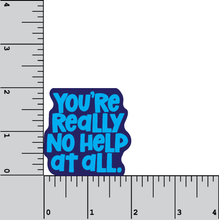 Load image into Gallery viewer, You&#39;re Really No Help At All 2 inch waterproof vinyl sticker
