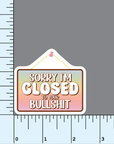 Sorry, I'm Closed To Your Bullshit vinyl sticker