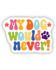 *MY DOG* would never vinyl sticker