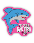 Are You A Bad Fish Too? 3 inch waterproof vinyl sticker