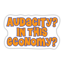 Load image into Gallery viewer, Audacity? In his economy? vinyl sticker
