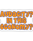 Audacity? In his economy? vinyl sticker