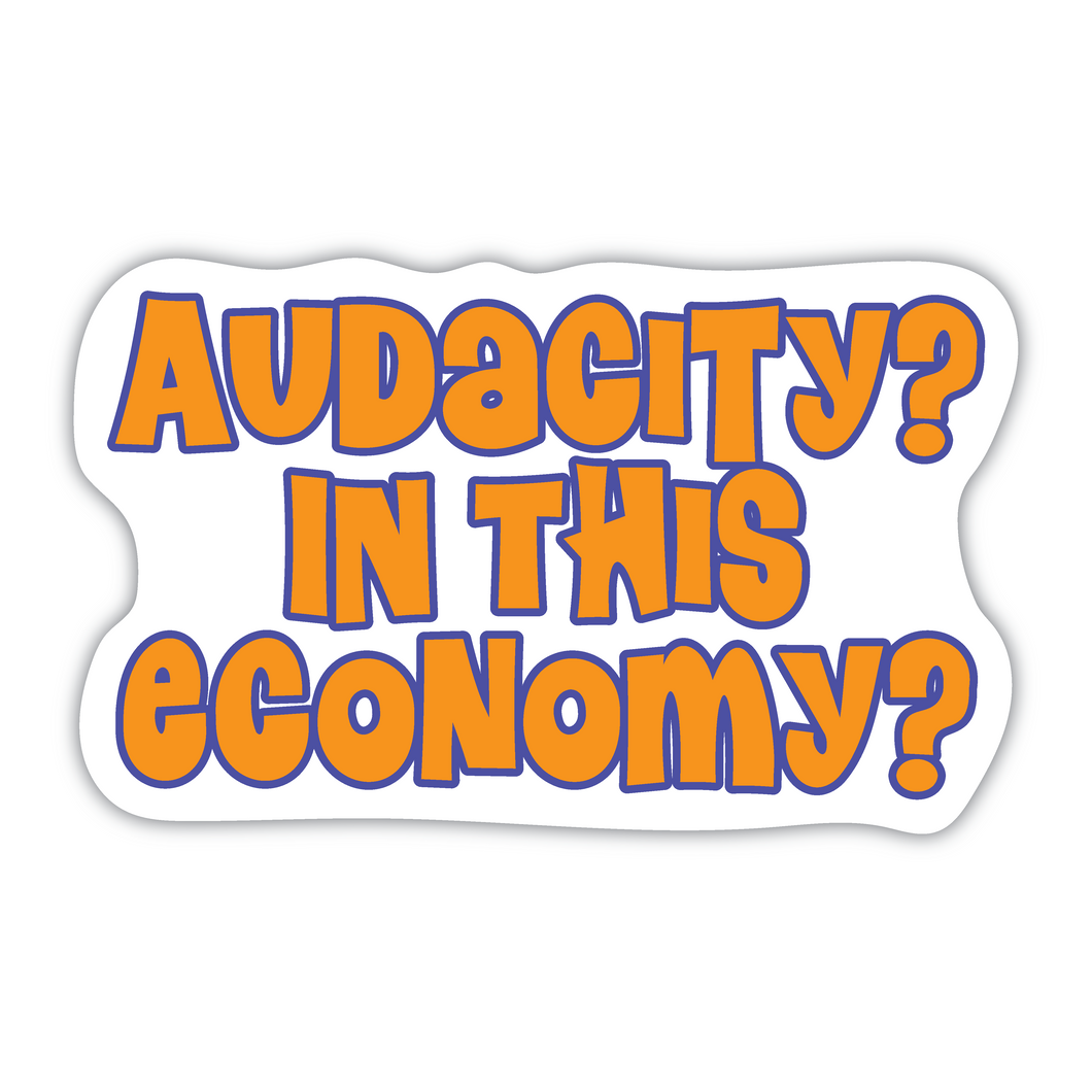 Audacity? In his economy? vinyl sticker