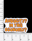 Audacity? In his economy? vinyl sticker