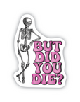 But Did You Die? water resistant vinyl sticker