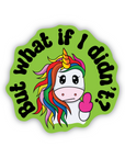 But what if I didn't? 3 inch waterproof unicorn vinyl sticker