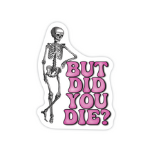 Load image into Gallery viewer, But Did You Die? 3&quot; vinyl sticker
