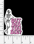 But Did You Die? water resistant vinyl sticker