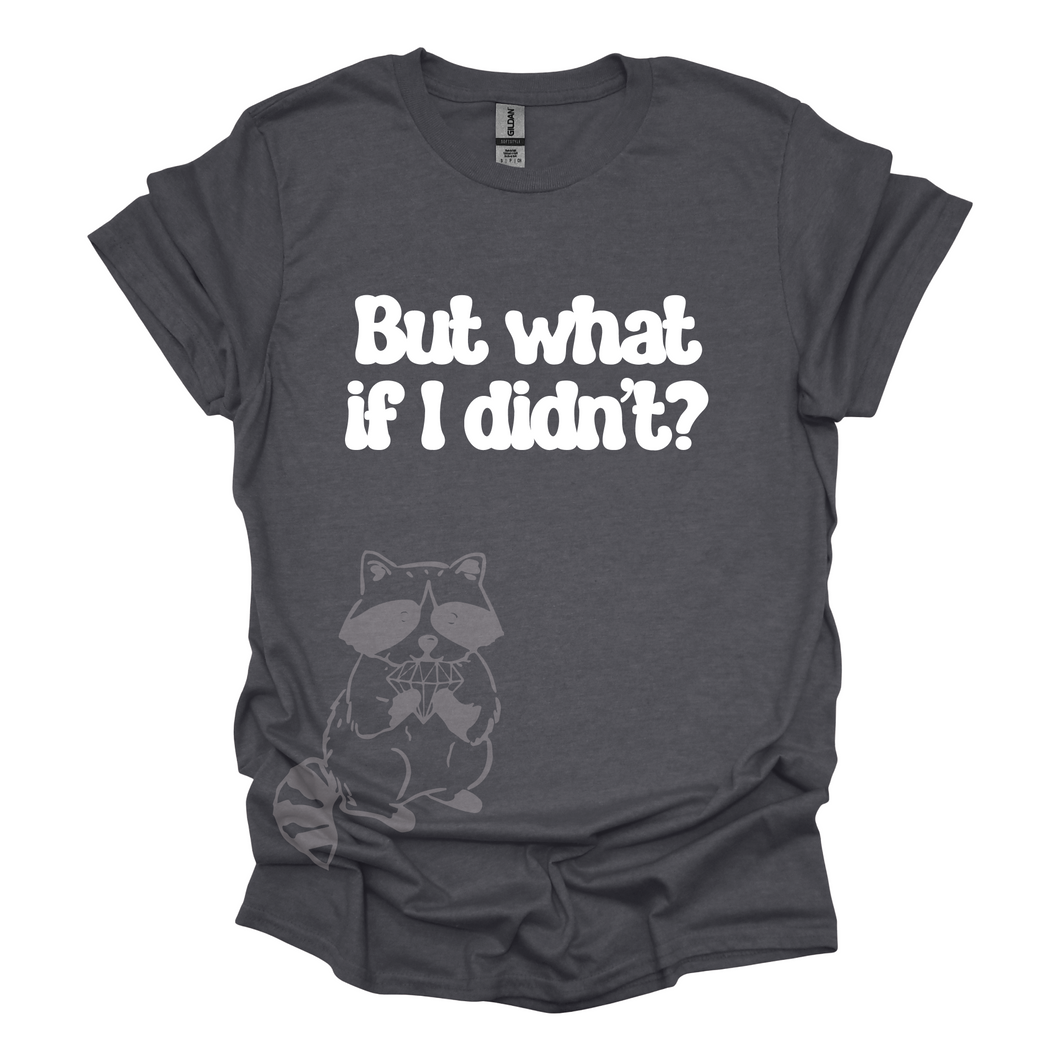 But What If I Didn't? T-Shirt