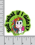 But what if I didn't? 3 inch waterproof unicorn vinyl sticker