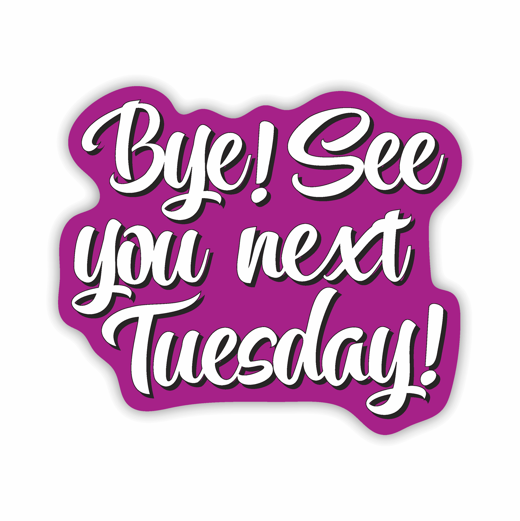 Bye! See You Next Tuesday! 3" waterproof vinyl sticker