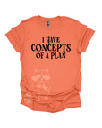 I Have Concepts Of A Plan- text only Graphic T-shirt