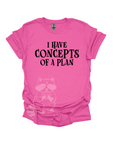 I Have Concepts Of A Plan- text only Graphic T-shirt