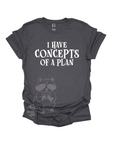 I Have Concepts Of A Plan- text only Graphic T-shirt