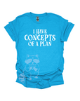 I Have Concepts Of A Plan- text only Graphic T-shirt