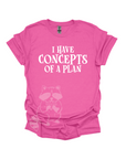 I Have Concepts Of A Plan- text only Graphic T-shirt