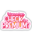 Did You Perhaps... Check the Premium? vinyl sticker