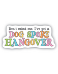 A sticker with colorful text stating "don't mind me, I've got a dog sport hangover" in a fun retro style font.