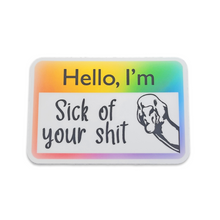 Load image into Gallery viewer, Hello, I&#39;m Sick of Your Shit 3 inch name tag Sticker
