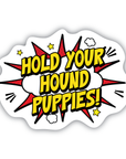 Hold Your Hound Puppies! vinyl sticker