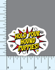 Hold Your Hound Puppies! vinyl sticker