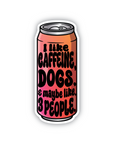 I like caffeine, dogs, and maybe like 3 people- energy drink can sticker