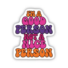 Load image into Gallery viewer, I&#39;m A Good Person Not A Nice Person vinyl sticker
