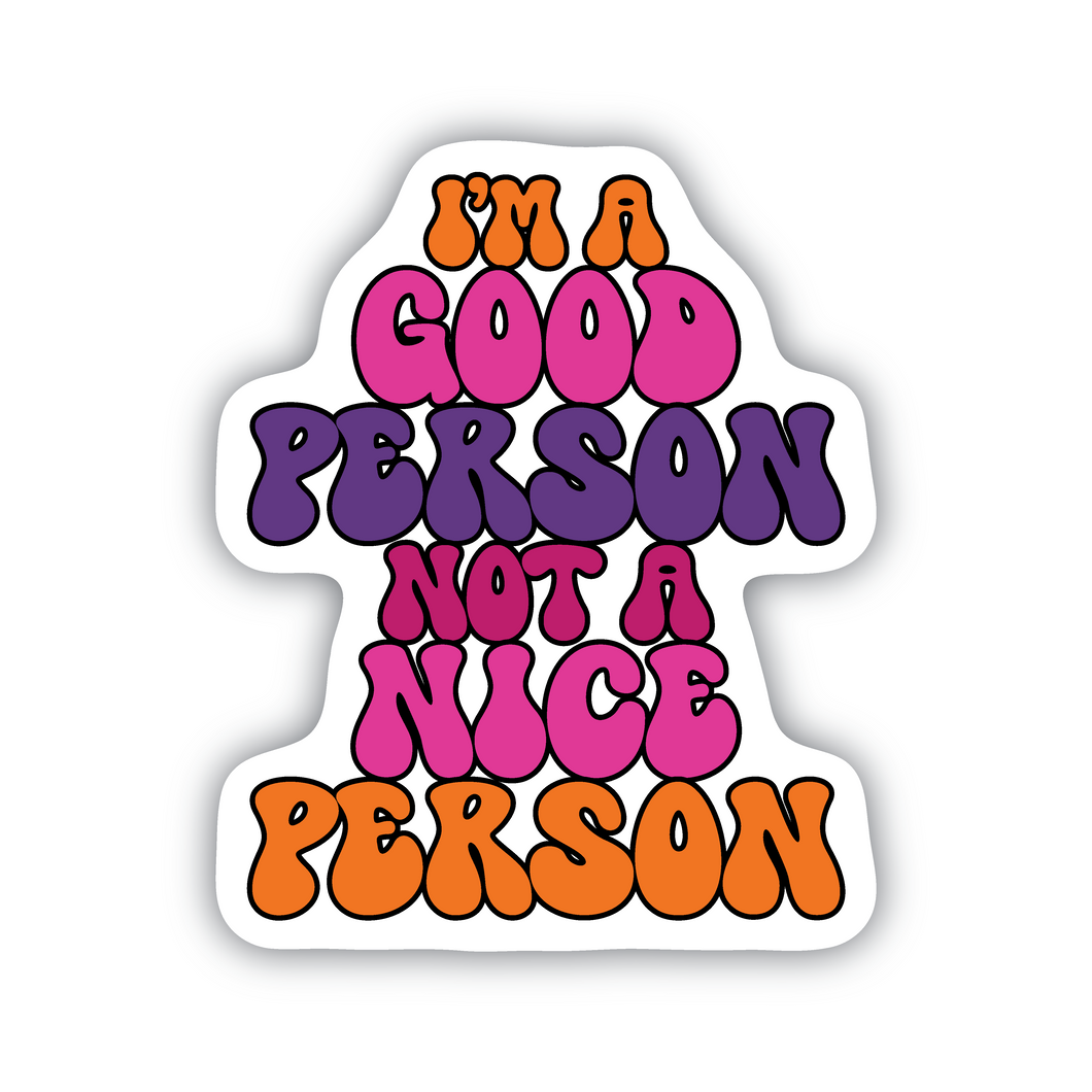 I'm A Good Person Not A Nice Person vinyl sticker