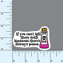 Load image into Gallery viewer, If You Can&#39;t Kill Them With Kindness... vinyl sticker
