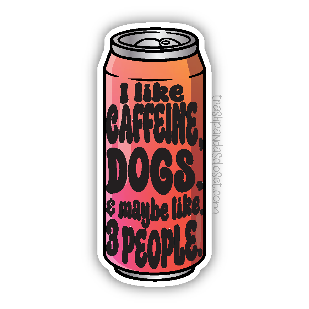 I like caffeine, dogs, and maybe like 3 people- energy drink can sticker