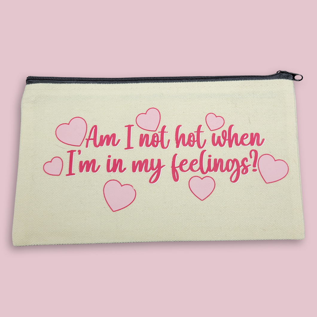 Am I not hot when I'm in my feelings?- oops canvas zip bag