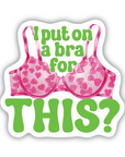 I Put On A Bra For This? 2.5" vinyl sticker