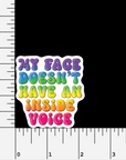 My Face Doesn't Have An Inside Voice rainbow vinyl sticker