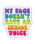 My Face Doesn't Have An Inside Voice rainbow vinyl sticker