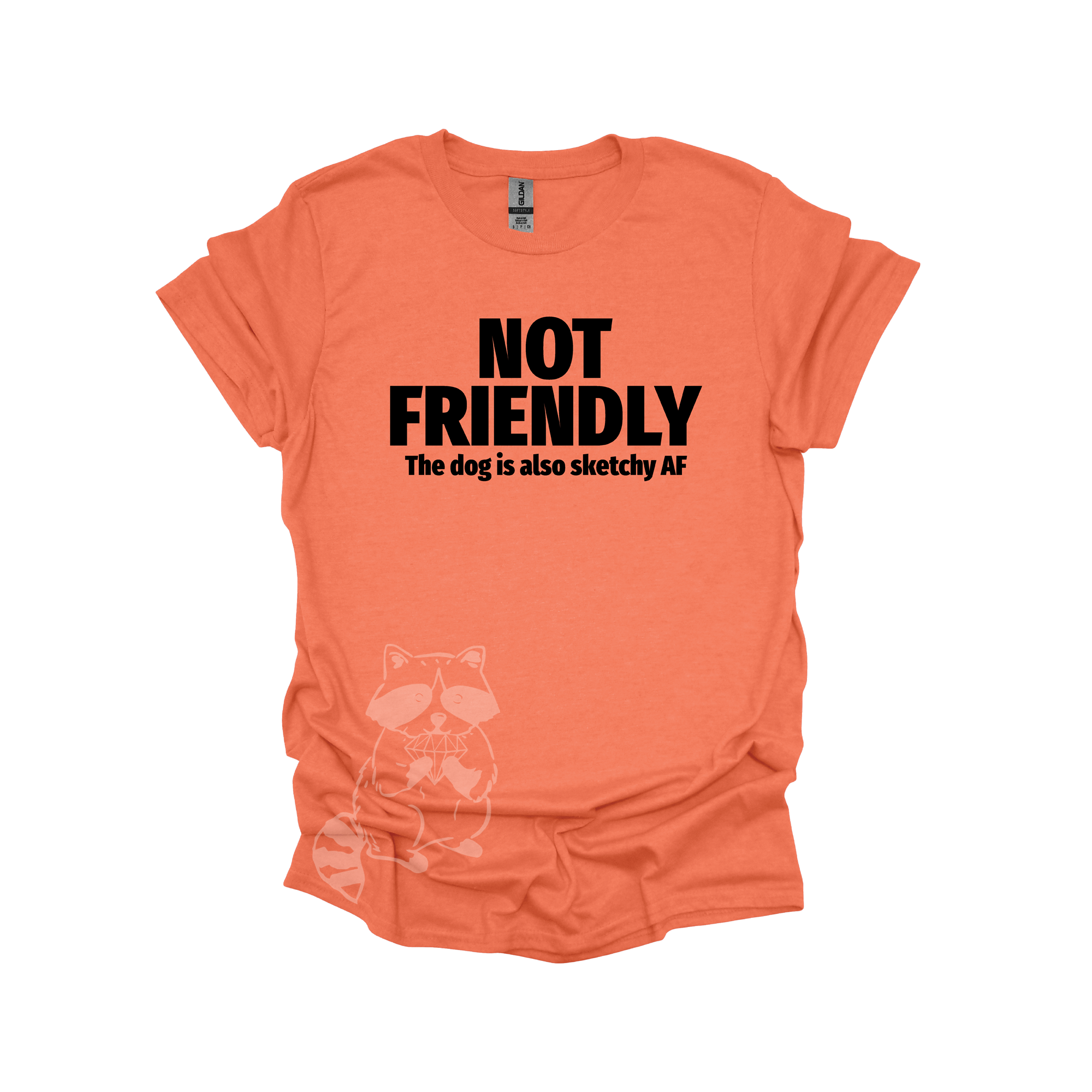 An orange t-shirt with the text "NOT FRIENDLY the dog is also sketchy af" printed in black.