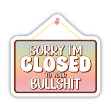 Load image into Gallery viewer, Sorry, I&#39;m Closed To Your Bullshit vinyl sticker
