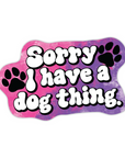 Sorry I Have A Dog Thing vinyl sticker