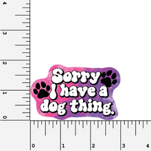 Load image into Gallery viewer, Sorry I Have A Dog Thing vinyl sticker
