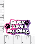 Sorry I Have A Dog Thing vinyl sticker