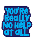 You're Really No Help At All 2 inch waterproof vinyl sticker