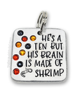 He's a ten but his brain is made of shrimp 1.5" ditto tag - Trash Panda's Closet